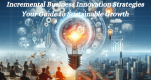 Incremental Business Innovation Strategies: Your Guide to Sustainable Growth.